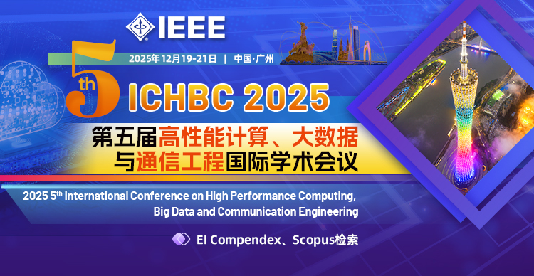【IEEE出版】第五届高性能计算、大数据与通信工程国际学术会议(ICHBC 2025)