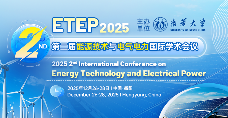 【IEEE出版 | 往届已EI检索】第二届能源技术与电气电力国际学术会议（ETEP 2025）