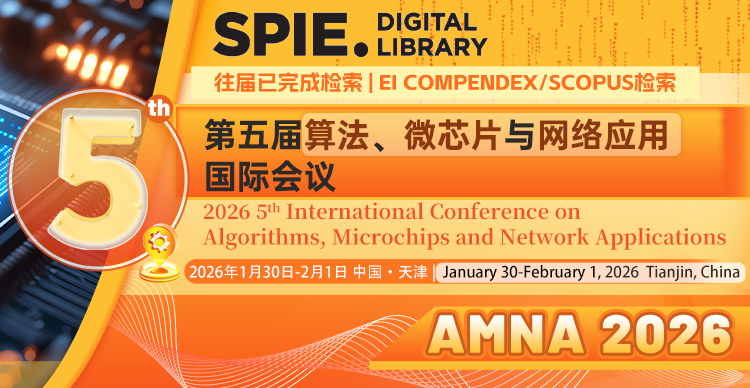 【SPIE出版 | 往届3个月EI检索】第五届算法、微芯片与网络应用国际会议（AMNA 2026）