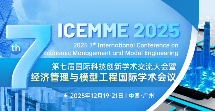 【IEEE支持出版 | 优秀活动评选】第七届经济管理与模型工程国际学术会议(ICEMME 2025)