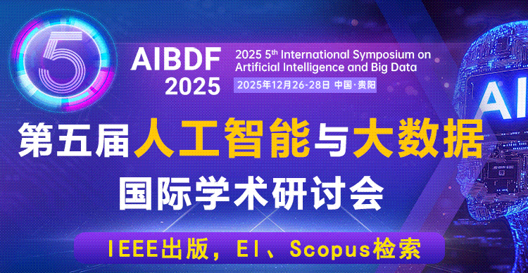 本周截稿【IEEE/EI检索，贵阳+线上同步】第五届人工智能与大数据国际学术研讨会 (AIBDF 2025)