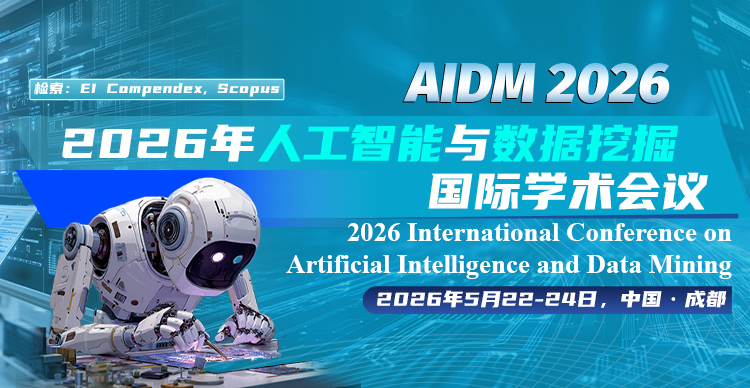 【IEEE CPS出版｜多主题征稿】2026年人工智能与数据挖掘国际学术会议（AIDM 2026）